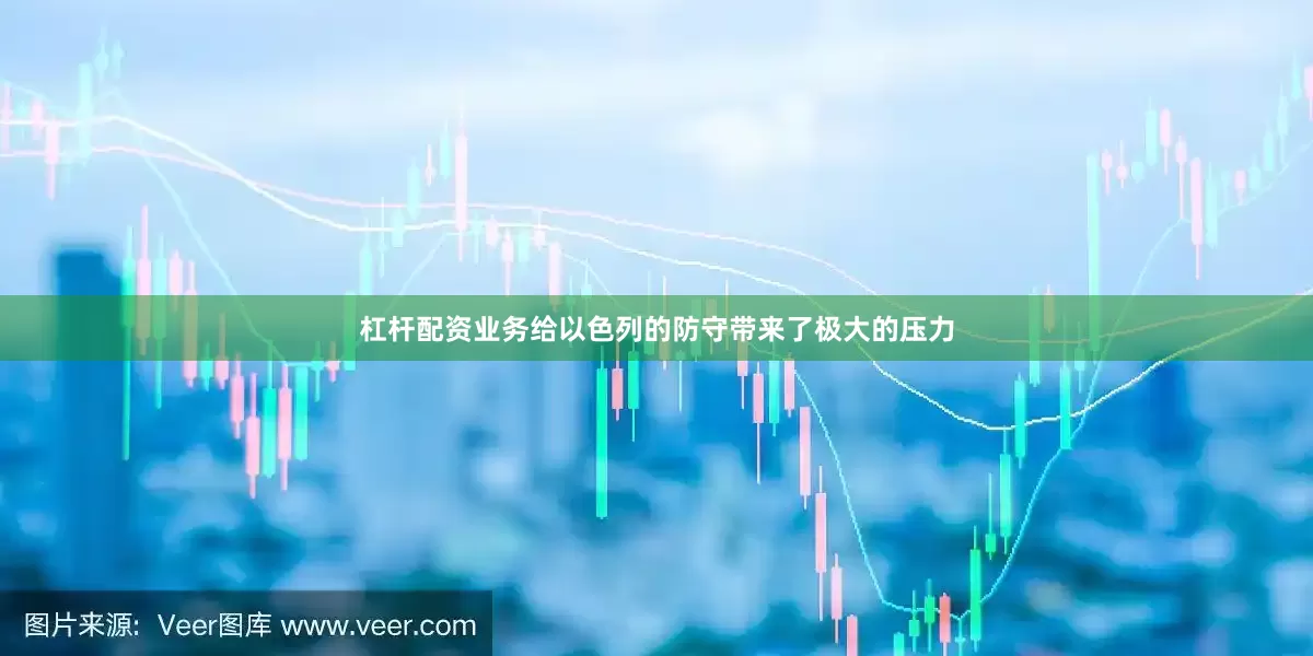 杠杆配资业务给以色列的防守带来了极大的压力