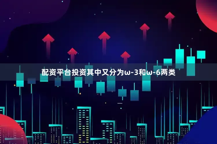 配资平台投资其中又分为ω-3和ω-6两类