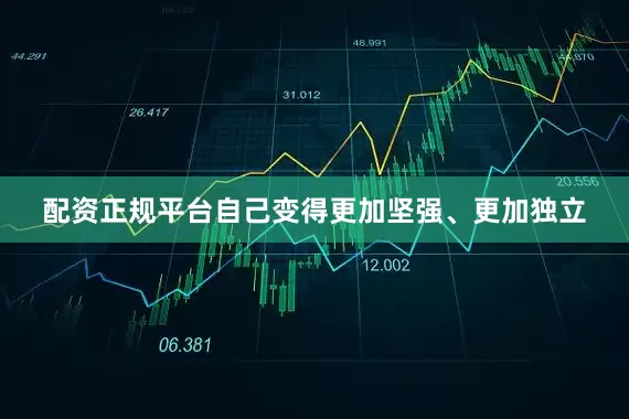 配资正规平台自己变得更加坚强、更加独立