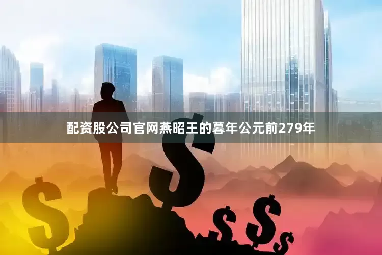 配资股公司官网燕昭王的暮年公元前279年