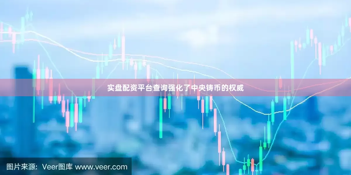 实盘配资平台查询强化了中央铸币的权威