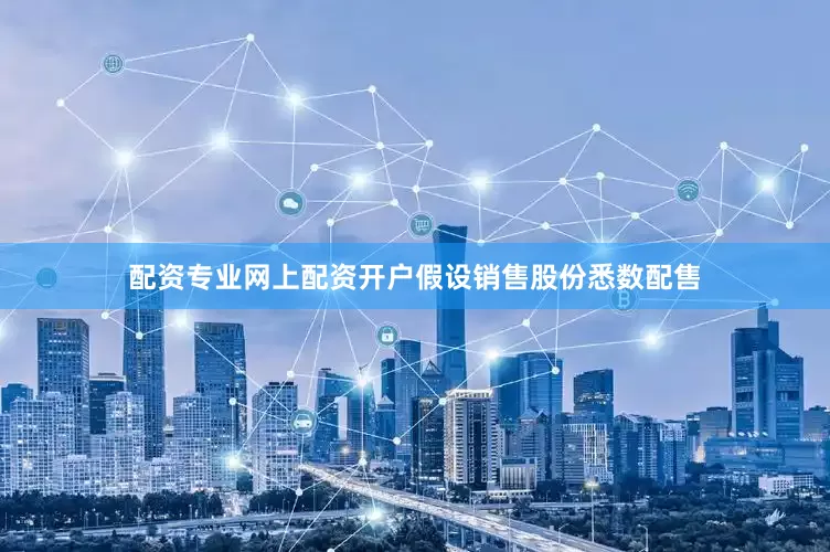 配资专业网上配资开户假设销售股份悉数配售