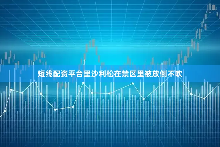 短线配资平台里沙利松在禁区里被放倒不吹