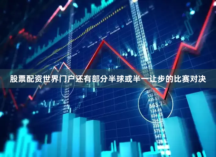 股票配资世界门户还有部分半球或半一让步的比赛对决